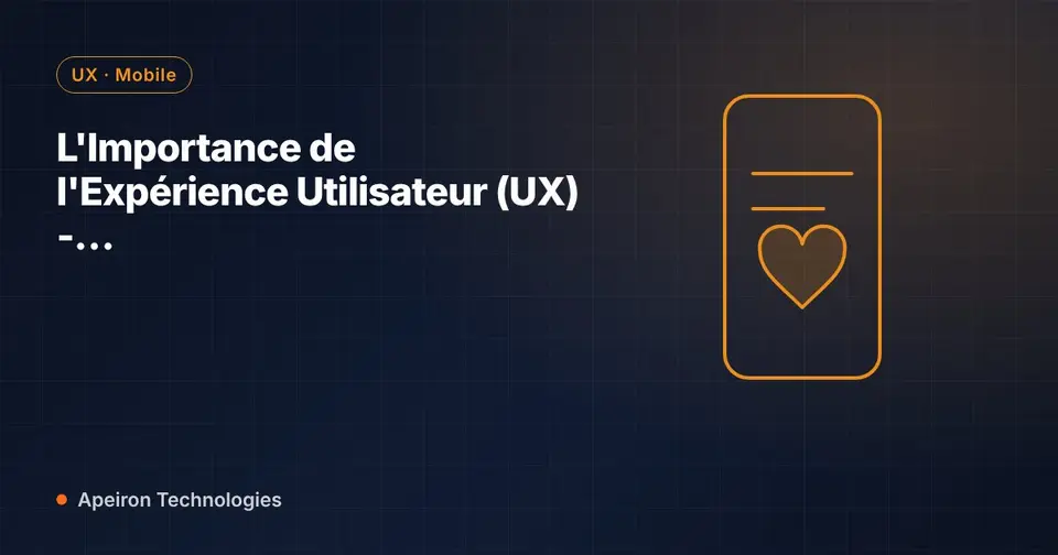 L'Importance de l'Expérience Utilisateur (UX) - Développement d'Applications Mobiles